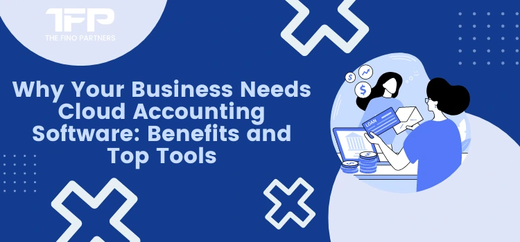 Why Your Business Needs Cloud Accounting Software: Benefits and Top Tools